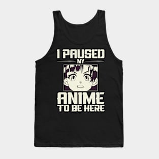 I paused my anime to be here ! Tank Top